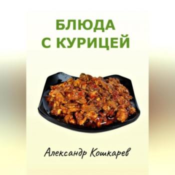 Читать Блюда с курицей - Александр Кошкарев