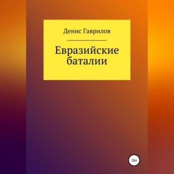 Читать Евразийские Баталии - Денис Роиннович Гаврилов