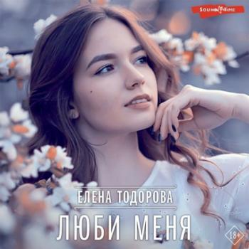 Читать Люби меня - Елена Тодорова