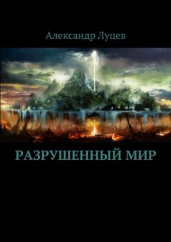 Читать Разрушенный мир - Александр Сергеевич Луцев