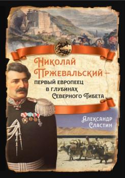 Читать Николай Пржевальский – первый европеец в глубинах Северного Тибета - Александр Сластин