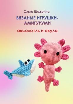 Читать Вязаные игрушки-амигуруми аксолотль и акула - Ольга Владимировна Шадрина