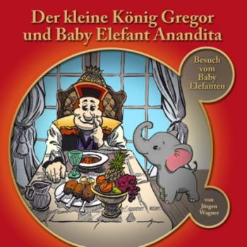 Читать Der kleine König Gregor, Kapitel 4: Der kleine König Gregor und Baby Elefant Anandita - Jürgen Wagner