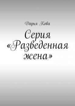 Читать Серия «Разведенная жена» - Дарья Кова