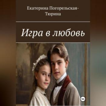 Читать Игра в любовь - Екатерина Тюрина-Погорельская