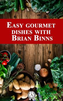 Читать Easy Gourmet Dishes with Brian Binns - Brian Binns