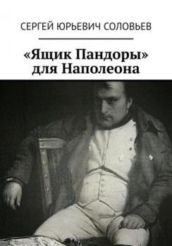 Читать «Ящик Пандоры» для Наполеона - Сергей Юрьевич Соловьев