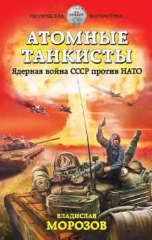 Читать Атомные танкисты. Ядерная война СССР против НАТО - Владислав Морозов