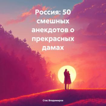 Читать Россия: 50 смешных анекдотов о прекрасных дамах - Стас Владимиров