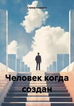 Читать Человек когда создан - Сарвар Мукадирович Кадыров