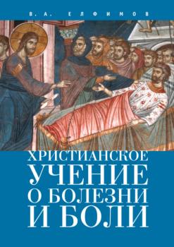 Читать Христианское учение о болезни и боли - Вадим Анатольевич Елфимов
