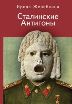 Читать Сталинские Антигоны - Ирина Жеребкина