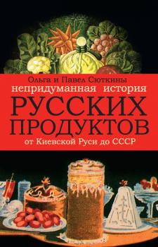 Читать Непридуманная история русских продуктов - Павел Сюткин