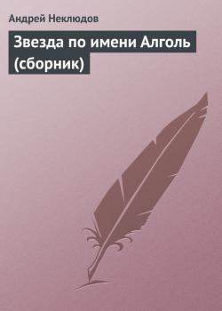 Читать Звезда по имени Алголь (сборник) - Андрей Неклюдов