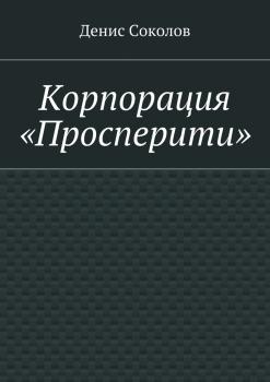 Читать Корпорация «Просперити» - Денис Тарасович Соколов