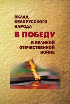 Читать Вклад белорусского народа в Победу в Великой Отечественной войне - Коллектив авторов