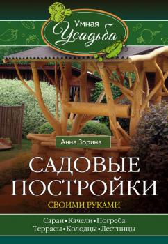 Читать Садовые постройки своими руками - Анна Зорина