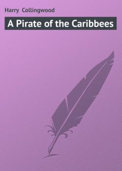 Читать А Pirate of the Caribbees - Harry  Collingwood