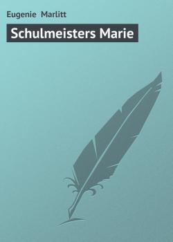 Читать Schulmeisters Marie - Eugenie  Marlitt