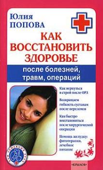 Читать Как восстановить здоровье после болезней, травм, операций - Юлия Попова