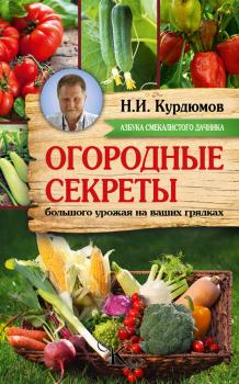 Читать Огородные секреты большого урожая на ваших грядках - Николай Курдюмов