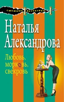 Читать Любовь, морковь, свекровь - Наталья Александрова