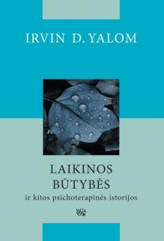 Читать Laikinos būtybės ir kitos psichoterapinės istorijos - Irvin D. Yalom