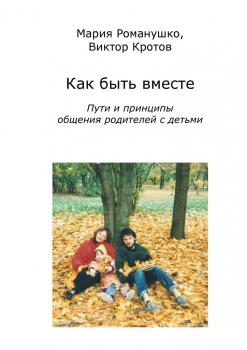 Читать Как быть вместе. Пути и принципы общения родителей с детьми - Виктор Кротов