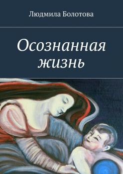 Читать Осознанная жизнь - Людмила Болотова