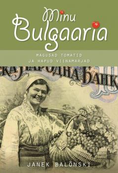 Читать Minu Bulgaaria. Magusad tomatid ja hapud viinamarjad - Janek Balõnski