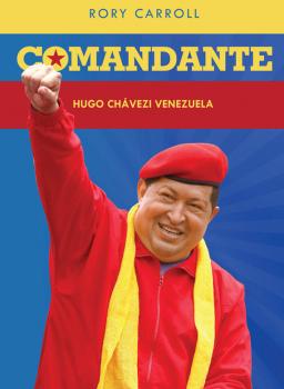 Читать Comandante: Hugo Chaveze Venezuela - Rory Carroll