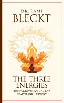 Читать The Three Energies. The Forgotten Canons of Health and Harmony - Rami Bleckt