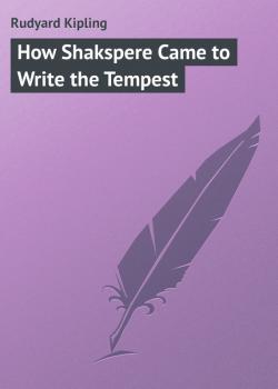 Читать How Shakspere Came to Write the Tempest - Rudyard Kipling