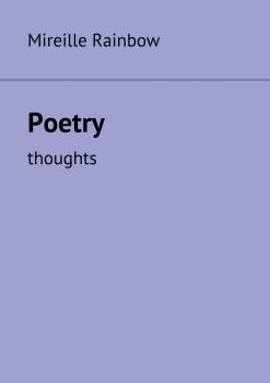 Читать Poetry. Thoughts - Mireille Rainbow