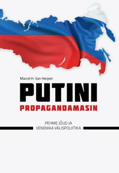 Читать Putini propagandamasin. Pehme jõud ja Venemaa välispoliitika - Marcel H. Van Herpen