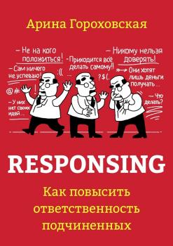 Читать Responsing. Как повысить ответственность подчиненных - Арина Гороховская