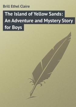 Читать The Island of Yellow Sands: An Adventure and Mystery Story for Boys - Brill Ethel Claire