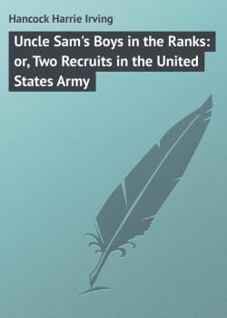 Читать Uncle Sam's Boys in the Ranks: or, Two Recruits in the United States Army - Hancock Harrie Irving