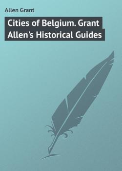 Читать Cities of Belgium. Grant Allen's Historical Guides - Allen Grant
