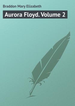 Читать Aurora Floyd. Volume 2 - Braddon Mary Elizabeth