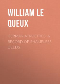 Читать German Atrocities. A Record of Shameless Deeds - Le Queux William