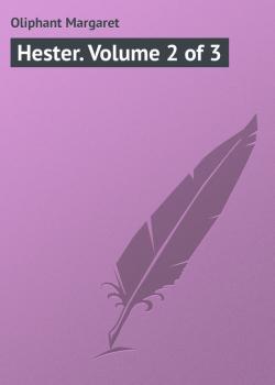 Читать Hester. Volume 2 of 3 - Oliphant Margaret