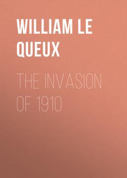 Читать The Invasion of 1910 - Le Queux William