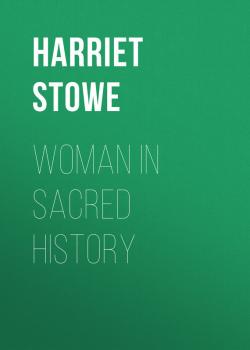 Читать Woman in Sacred History - Stowe Harriet Beecher