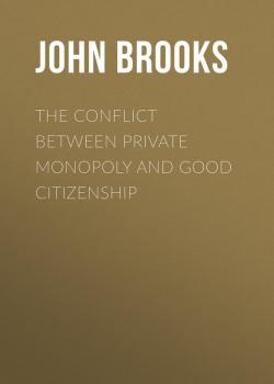Читать The Conflict between Private Monopoly and Good Citizenship - Brooks John Graham