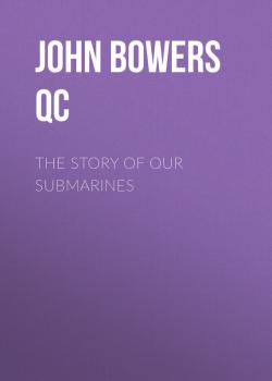 Читать The Story of Our Submarines - John Bowers  QC