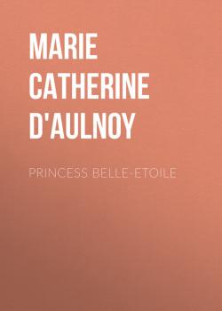 Читать Princess Belle-Etoile - Marie Catherine  d'Aulnoy