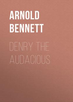 Читать Denry the Audacious -   Arnold Bennett