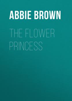 Читать The Flower Princess - Brown Abbie Farwell