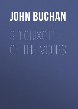 Читать Sir Quixote of the Moors - Buchan John